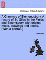 Walter Blott - A Chronicle of Blemundsbury. a Record of St. Giles' in the Fields and Bloomsbury, with Original Maps, Drawings and Deeds. [With a Portrait.], Häftad