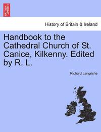 bokomslag Handbook to the Cathedral Church of St. Canice, Kilkenny. Edited by R. L.
