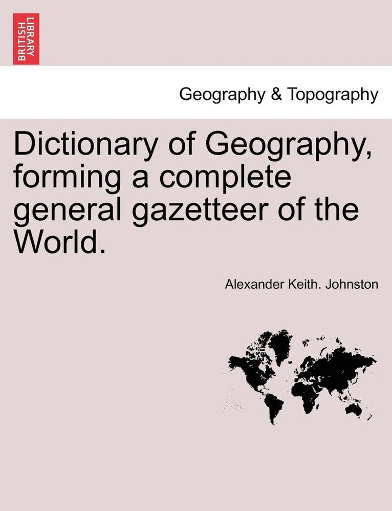 Dictionary of Geography, forming a complete general gazetteer of the World. 1