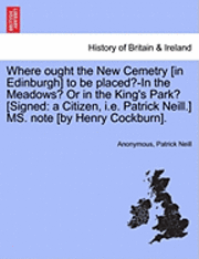 bokomslag Where Ought the New Cemetry [in Edinburgh] to Be Placed?-In the Meadows? or in the King's Park? [signed
