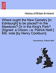 Where Ought the New Cemetry [in Edinburgh] to Be Placed?-In the Meadows? or in the King's Park? [signed 1