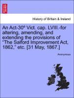bokomslag Act-30? Vict. Cap. LVIII.-For Altering, Amending, and Extending the Provisions of the Salford Improvement Act, 1862, Etc. [31 May, 1867.]