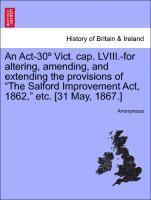 bokomslag An Act-30 Vict. Cap. LVIII.-For Altering, Amending, and Extending the Provisions of the Salford Improvement Act, 1862, Etc. [31 May, 1867.]