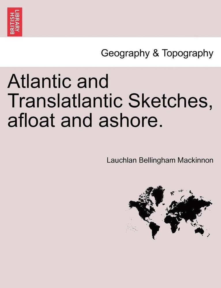 Atlantic and Translatlantic Sketches, Afloat and Ashore.