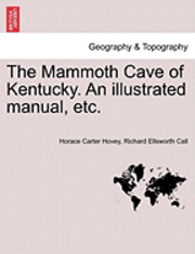bokomslag The Mammoth Cave of Kentucky. an Illustrated Manual, Etc.