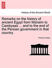 bokomslag Remarks on the History of Ancient Egypt from Mizraim to Cambyses ... and to the End of the Persian Government in That Country.