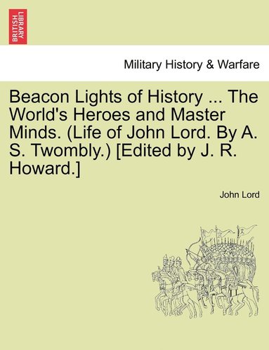 bokomslag Beacon Lights of History ... The World's Heroes and Master Minds. (Life of John Lord. By A. S. Twombly.) [Edited by J. R. Howard.]