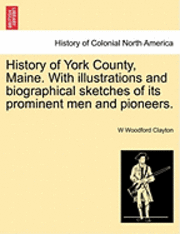 History of York County, Maine. With illustrations and biographical sketches of its prominent men and pioneers. 1