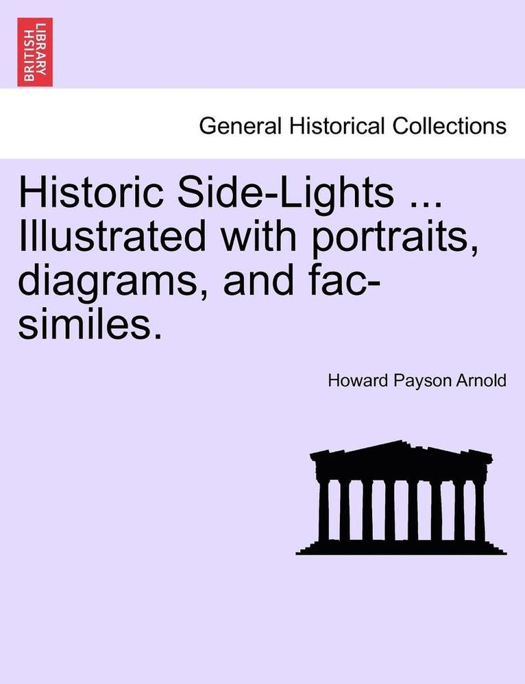 Historic Side-Lights ... Illustrated with Portraits, Diagrams, and Fac-Similes. 1