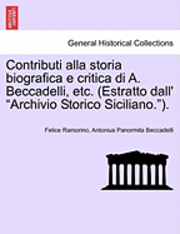 bokomslag Contributi Alla Storia Biografica E Critica Di A. Beccadelli, Etc. (Estratto Dall' Archivio Storico Siciliano.).