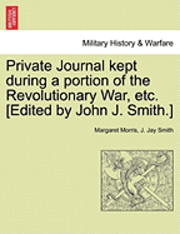 Private Journal Kept During a Portion of the Revolutionary War, Etc. [Edited by John J. Smith.] 1