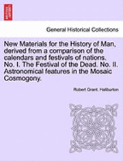 bokomslag New Materials for the History of Man, Derived from a Comparison of the Calendars and Festivals of Nations. No. I. the Festival of the Dead. No. II. Astronomical Features in the Mosaic Cosmogony.