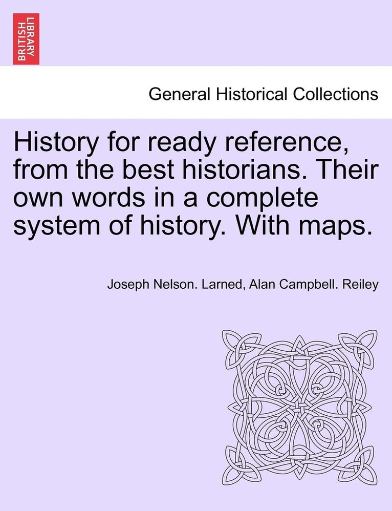 History for ready reference, from the best historians. Their own words in a complete system of history. With maps. 1