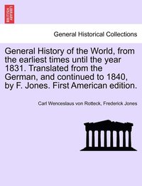 bokomslag General History of the World, from the earliest times until the year 1831. Translated from the German, and continued to 1840, by F. Jones. First American edition.