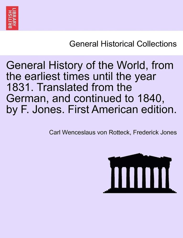 General History of the World, from the earliest times until the year 1831. Translated from the German, and continued to 1840, by F. Jones. First American edition. 1