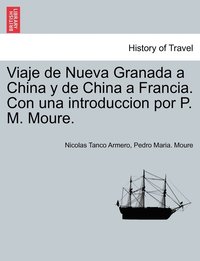 bokomslag Viaje de Nueva Granada a China y de China a Francia. Con una introduccion por P. M. Moure.
