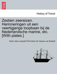 bokomslag Zestien Zeereizen. Herinneringen Uit Een Veertigjarige Loopbaan Bij de Nederlandsche Marine, Etc. [with Plates.]