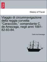 Viaggio Di Circumnavigazione Della Reggia Corvetta "Caracciolo," Comandante C. de Amezaga, Negli Anni 1881-82-83-84.