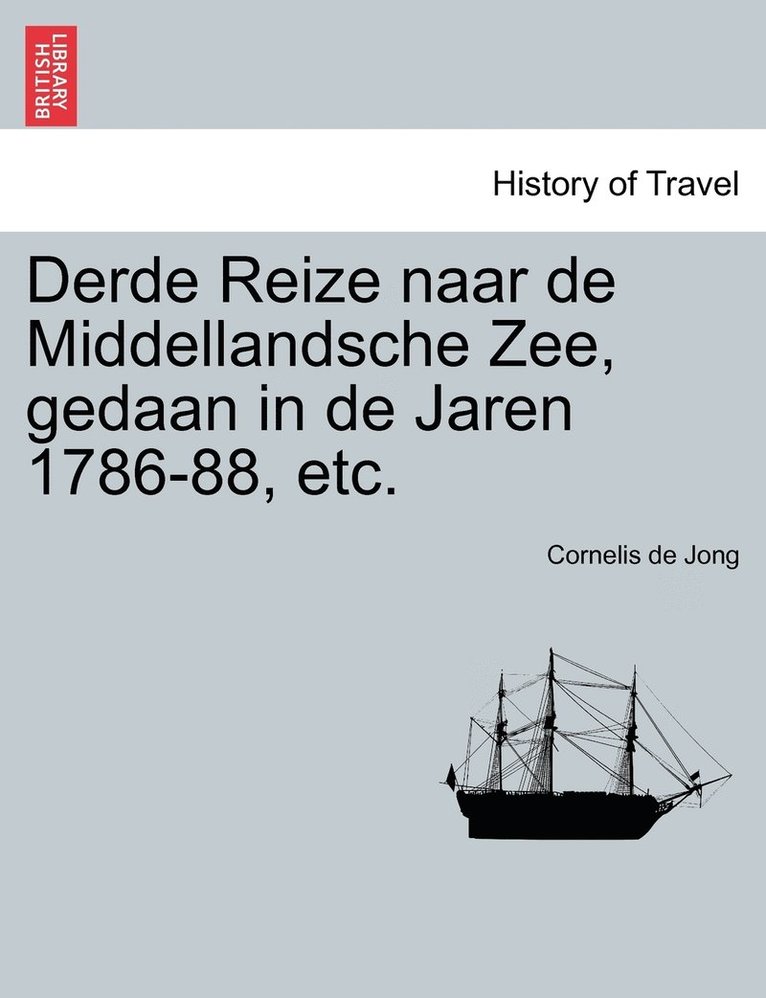 Derde Reize naar de Middellandsche Zee, gedaan in de Jaren 1786-88, etc. 1