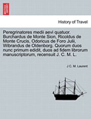 Peregrinatores Medii Aevi Quatuor. Burchardus de Monte Sion, Ricoldus de Monte Crucis, Odoricus de Foro Julii, Wibrandus de Oldenborg. Quorum Duos Nunc Primum Edidit, Duos Ad Fidem Librorum 1