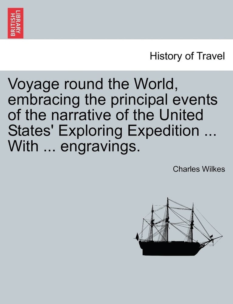 Voyage round the World, embracing the principal events of the narrative of the United States' Exploring Expedition ... With ... engravings. 1