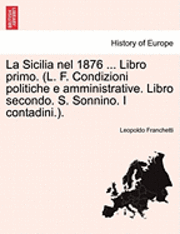 bokomslag La Sicilia nel 1876 ... Libro primo. (L. F. Condizioni politiche e amministrative. Libro secondo. S. Sonnino. I contadini.).