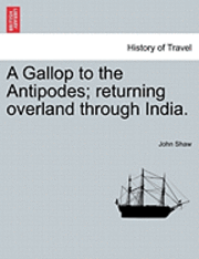 bokomslag A Gallop to the Antipodes; Returning Overland Through India.