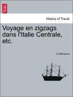 Voyage En Zigzags Dans L'Italie Centrale, Etc. 1