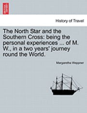 bokomslag The North Star and the Southern Cross: Being the Personal Experiences ... of M. W., in a Two Years' Journey Round the World.
