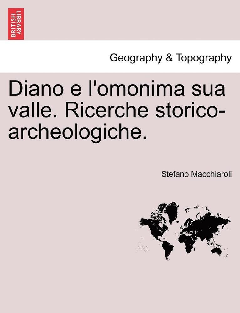 Diano E L'Omonima Sua Valle. Ricerche Storico-Archeologiche. 1
