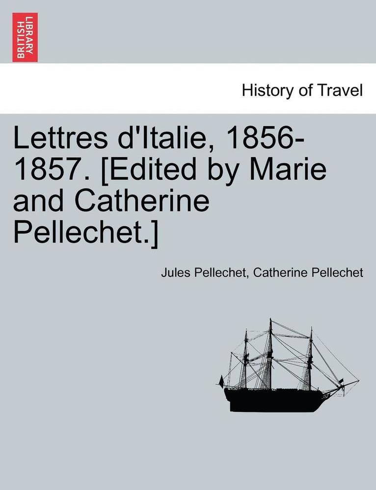 Lettres D'Italie, 1856-1857. [Edited by Marie and Catherine Pellechet.]