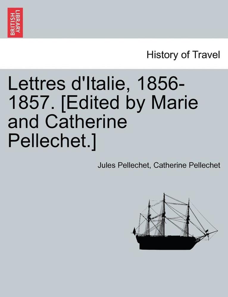 Lettres D'Italie, 1856-1857. [Edited by Marie and Catherine Pellechet.] 1