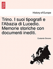 bokomslag Trino. I Suoi Tipografi E L'Abazia Di Lucedio. Memorie Storiche Con Documenti Inediti.