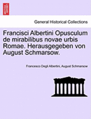 bokomslag Francisci Albertini Opusculum de Mirabilibus Novae Urbis Romae. Herausgegeben Von August Schmarsow.