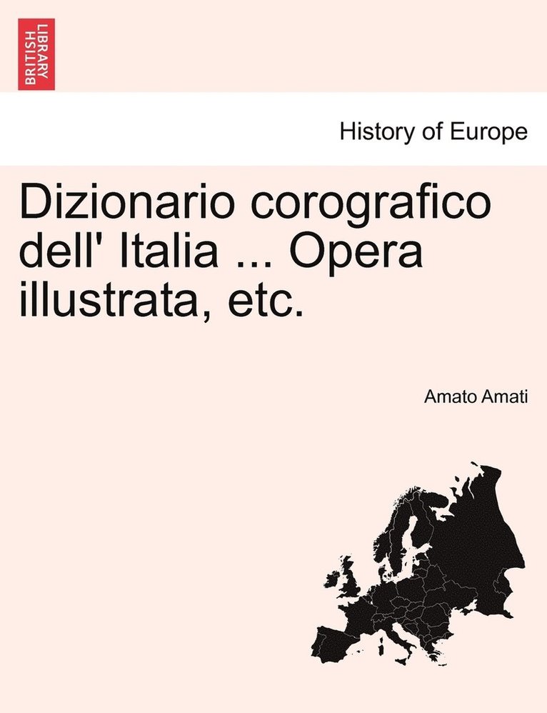 Dizionario corografico dell' Italia ... Opera illustrata, etc. 1