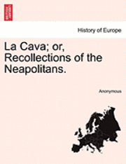 bokomslag La Cava; Or, Recollections of the Neapolitans.