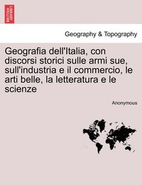 bokomslag Geografia dell'Italia, con discorsi storici sulle armi sue, sull'industria e il commercio, le arti belle, la letteratura e le scienze, vol. III-IV
