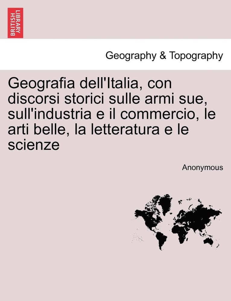 Geografia dell'Italia, con discorsi storici sulle armi sue, sull'industria e il commercio, le arti belle, la letteratura e le scienze, vol. III-IV 1