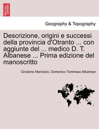 bokomslag Descrizione, origini e successi della provincia d'Otranto ... con aggiunte del ... medico D. T. Albanese ... Prima edizione del manoscritto