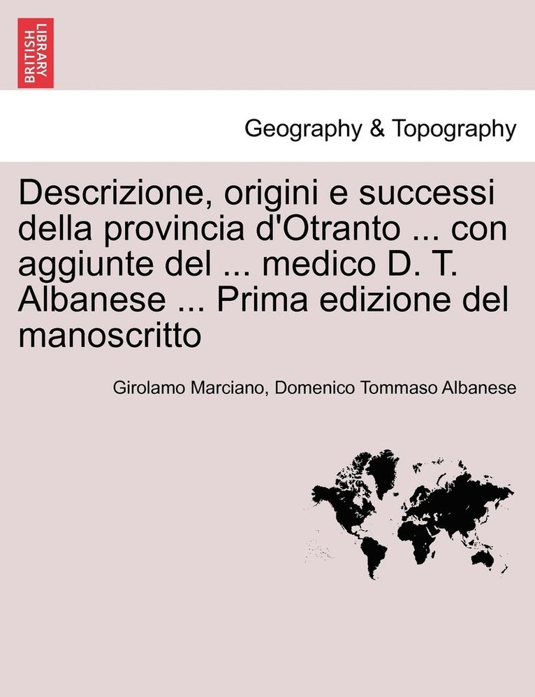 Descrizione, origini e successi della provincia d'Otranto ... con aggiunte del ... medico D. T. Albanese ... Prima edizione del manoscritto 1