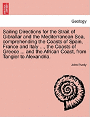 John Purdy - Sailing Directions for the Strait of Gibraltar and the Mediterranean Sea, Comprehending the Coasts of Spain, France and Italy ..., the Coasts of Greec, Häftad