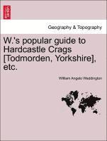 bokomslag W.'s Popular Guide to Hardcastle Crags [todmorden, Yorkshire], Etc.