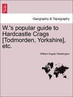 W.'s Popular Guide to Hardcastle Crags [todmorden, Yorkshire], Etc. 1