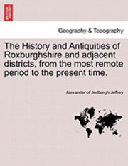 bokomslag The History and Antiquities of Roxburghshire and Adjacent Districts, from the Most Remote Period to the Present Time.