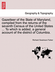 bokomslag Gazetteer of the State of Maryland, Compiled from the Returns of the Seventh Census of the United States ... to Which Is Added, a General Account of the District of Columbia.