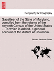 Gazetteer of the State of Maryland, Compiled from the Returns of the Seventh Census of the United States ... to Which Is Added, a General Account of t