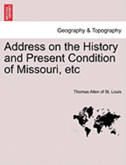 bokomslag Address on the History and Present Condition of Missouri, Etc