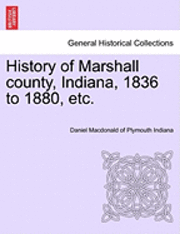 bokomslag History of Marshall County, Indiana, 1836 to 1880, Etc.