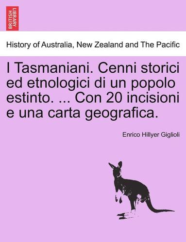 bokomslag I Tasmaniani. Cenni Storici Ed Etnologici Di Un Popolo Estinto. ... Con 20 Incisioni E Una Carta Geografica.
