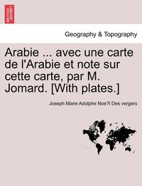 bokomslag Arabie ... avec une carte de l'Arabie et note sur cette carte, par M. Jomard. [With plates.]